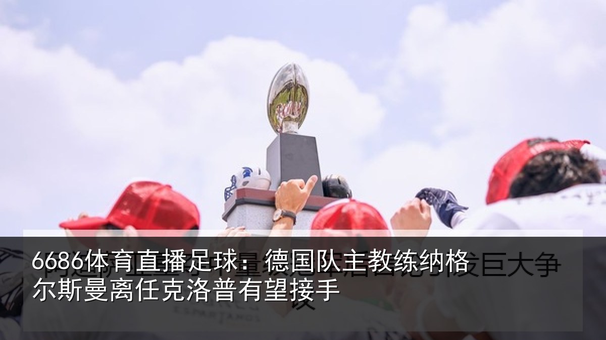 6686体育直播足球：德国相关情况曼离相关情况
